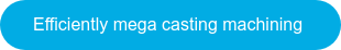 Efficiently mega casting machining 
